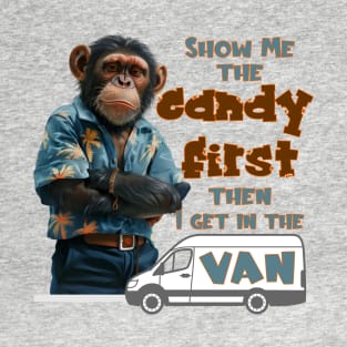 Show me the candy first then I get into the van T-Shirt